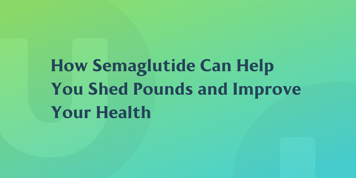 How Semaglutide Can Help You Shed Pounds and Improve Your Health